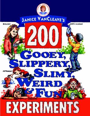 Janice VanCleave's 200 gooey, slippery, slimy, weird & fun experiments /.