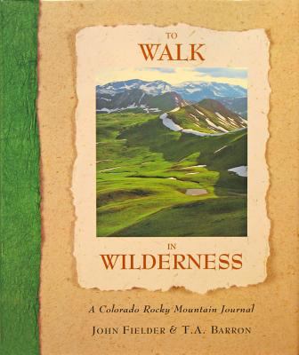 To walk in wilderness : a Colorado Rocky Mountain journal