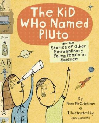 The Kid who named Pluto : and the stories of other extraordinary young people in science