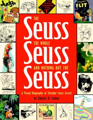 The Seuss, the whole Seuss, and nothing but the Seuss : a visual biography of Theodor Seuss Geisel