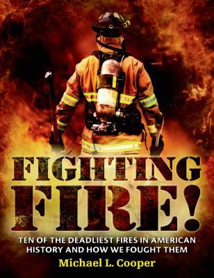 Fighting fire! : ten of the deadliest fires in American history and how we fought them