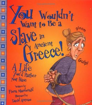 You wouldn't want to be a slave in ancient Greece! : a life you'd rather not have