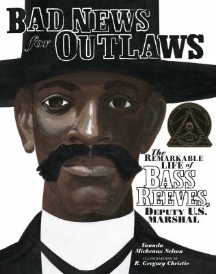 Bad news for outlaws : the remarkable life of Bass Reeves, deputy U.S. Marshall