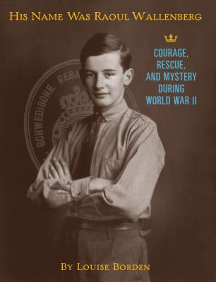 His name was Raoul Wallenberg : courage, rescue, and mystery during World War II