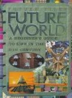 Future world : a beginner's guide to life in the 21st century