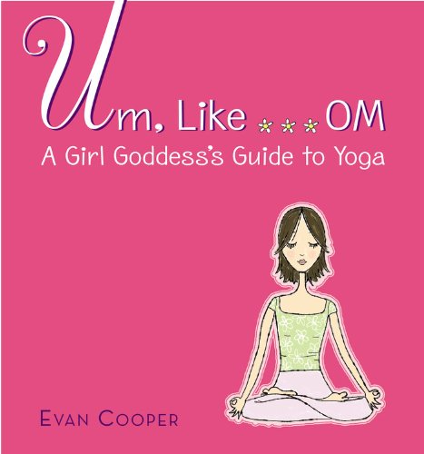 Um, like-- om : a girl goddess's guide to yoga