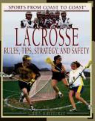 Lacrosse : rules, tips, strategy, and safety