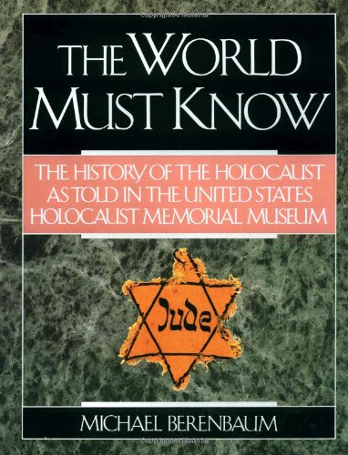 The world must know : the history of the Holocaust as told in the United States Holocaust Memorial Museum