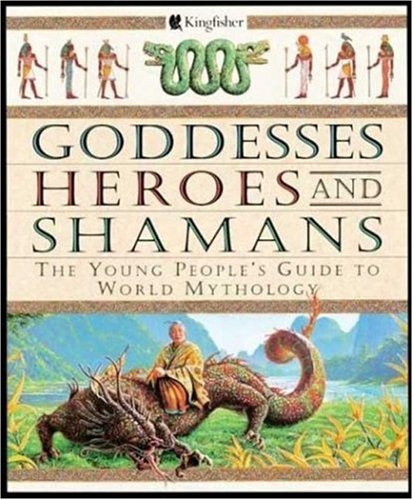 Goddesses, heroes, and shamans : the young people's guide to world mythology.