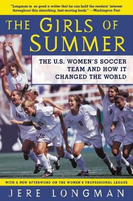 The girls of summer : the U.S. women's soccer team and how it changed the world