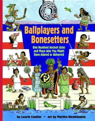 Ballplayers and bonesetters : one hundred ancient Aztec and Maya jobs you might have adored or abhorred