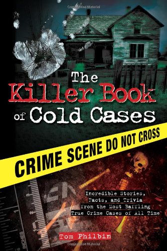 The killer book of cold cases : incredible stories, facts, and trivia from the most baffling true crime cases of all time