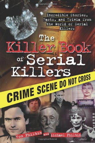 The killer book of serial killers : incredible stories, facts, and trivia from the world of serial killers