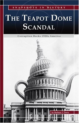 The Teapot Dome Scandal : corruption rocks 1920s America