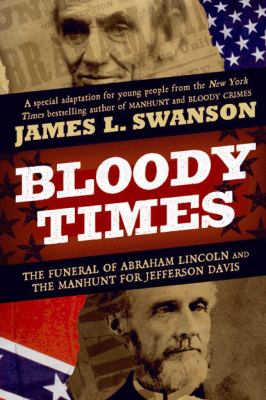 Bloody times : the funeral of Abraham Lincoln and the manhunt for Jefferson Davis