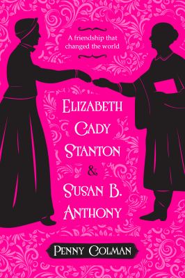 Elizabeth Cady Stanton & Susan B. Anthony : a friendship that changed the world