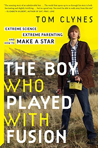 The boy who played with fusion : extreme science, extreme parenting, and how to make a star