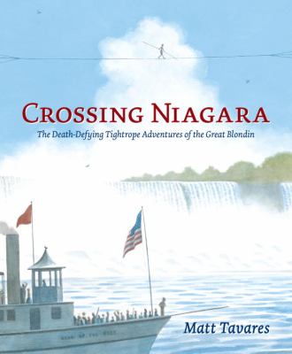 Crossing Niagara : the death-defying tightrope adventures of the Great Blondin