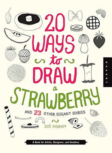 20 ways to draw a strawberry and 23 other elegant edibles : a book for artists, designers, and doodlers