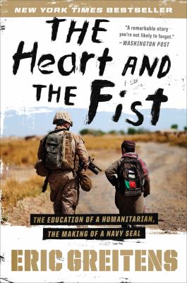 The heart and the fist : the education of a humanitarian, the making of a Navy SEAL