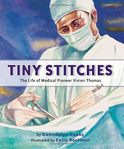 Tiny stitches : the life of medical pioneer Vivien Thomas