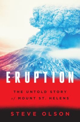 Eruption : the untold story of Mount St. Helens