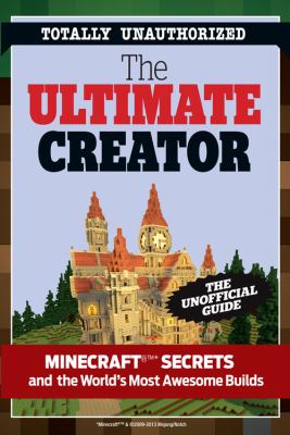 The ultimate creator: Minecraft secrets and the world's most awesome builds.