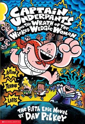 Captain Underpants and the wrath of the wicked Wedgie Woman : the fifth epic novel