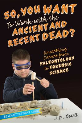 So, you want to work with the ancient and recent dead? : unearthing careers from paleontology to forensic science