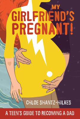My girlfriend's pregnant! : a teen's guide to becoming a dad /
