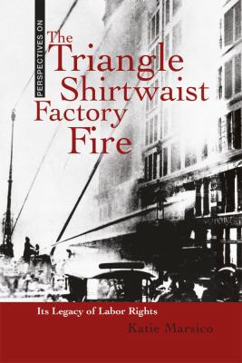 The Triangle Shirtwaist Factory fire : its legacy of labor rights /