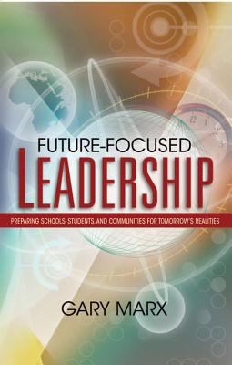 Future-focused leadership : preparing schools, students, and communities for tomorrow's realities