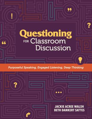 Questioning for classroom discussion : purposeful speaking, engaged listening, deep thinking