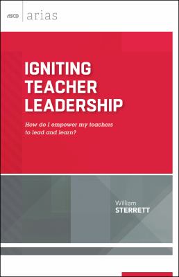 Igniting teacher leadership : how do I empower my teachers to lead and learn?