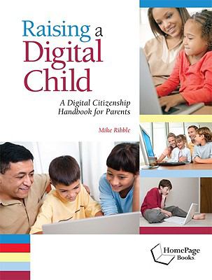 Raising a digital child : a digital citizenship handbook for parents /