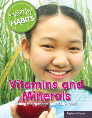 Vitamins and minerals : getting the nutrients your body needs