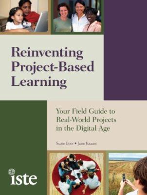 Reinventing project-based learning : your field guide to real-world projects in the digital age