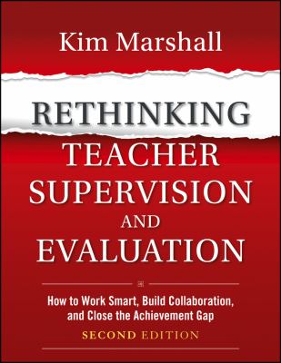 Rethinking teacher supervision and evaluation : how to work smart, build collaboration, and close the achievement gap
