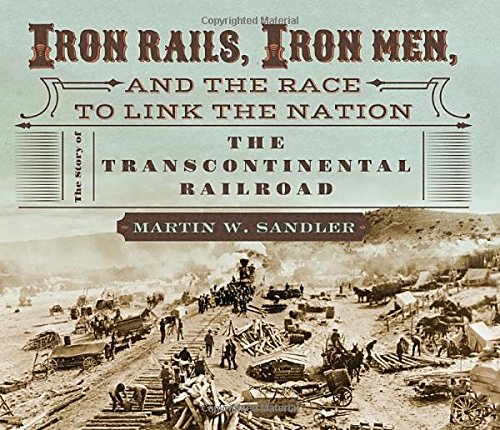 Iron rails, iron men, and the race to link the nation : the story of the transcontinental railroad