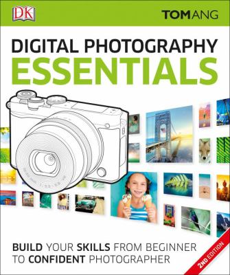 Digital photography essentials : build your skills from beginner to confident photographer