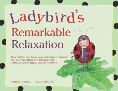 Ladybird's remarkable relaxation : how children (and frogs, dogs, flamingos and dragons) can use yoga relaxation to help deal with stress, grief, bullying and lack of confidence