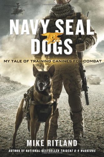 Navy SEAL dogs : my tale of training canines for combat /