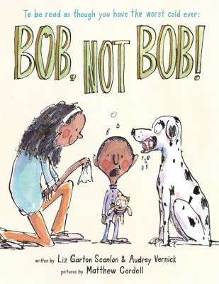 Bob, not Bob! : to be read as though you have the worst cold ever