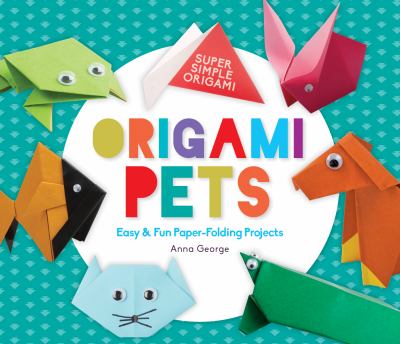 Origami pets : easy & fun paper-folding projects