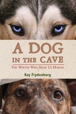 A dog in the cave : the wolves who made us human