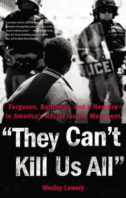 They can't kill us all : Ferguson, Baltimore, and a new era in America's racial justice movement