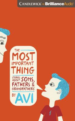 The most important thing : stories about sons, fathers & grandfathers