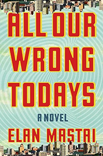 All our wrong todays : a novel