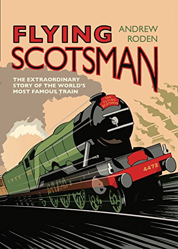 Flying Scotsman : the extraordinary story of the world's most famous train