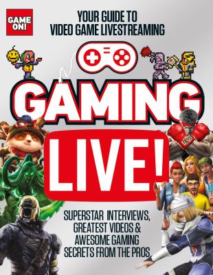 Gaming live! : your guide to video game livestreaming : superstar interviews, greatest videos & awesome gaming secrets from the pros